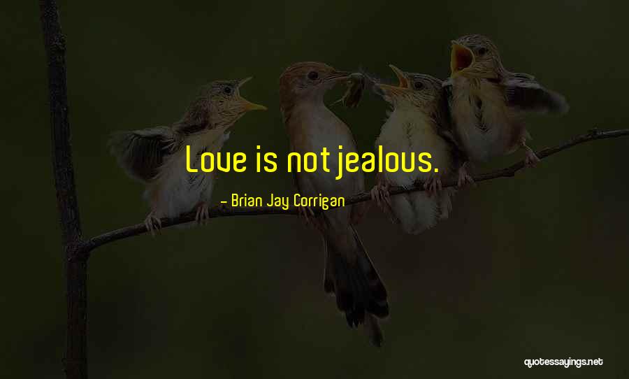 Not Jealous Quotes By Brian Jay Corrigan Not Jealous Quotes By Brian Jay Corrigan