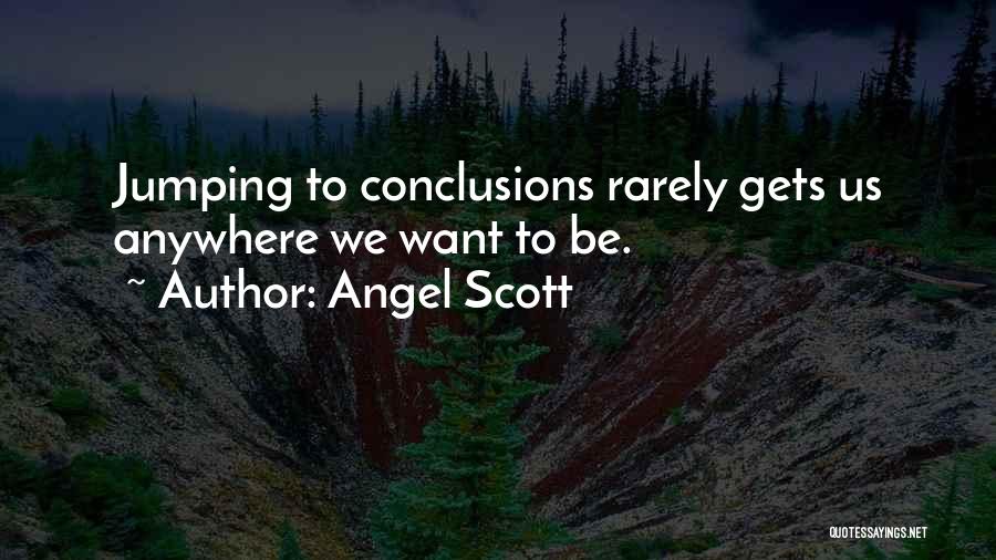 Not Jumping To Conclusions Quotes By Angel Scott