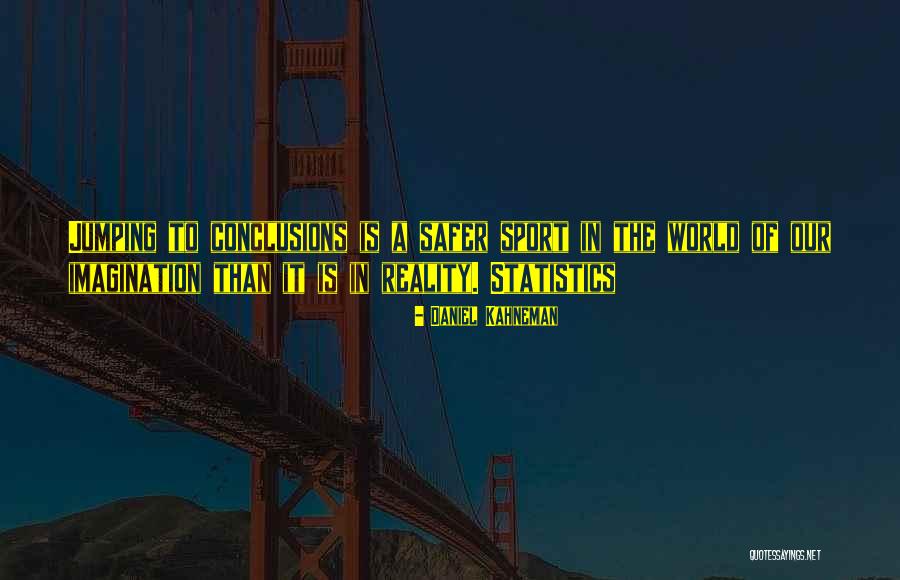 Not Jumping To Conclusions Quotes By Daniel Kahneman Not Jumping To Conclusions Quotes By Daniel Kahneman