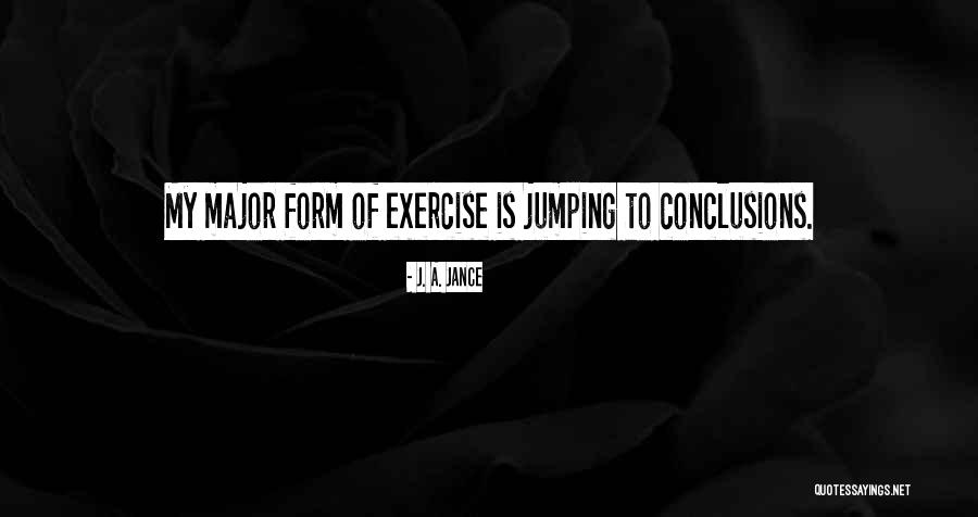 Not Jumping To Conclusions Quotes By J. A. Jance Not Jumping To Conclusions Quotes By J. A. Jance
