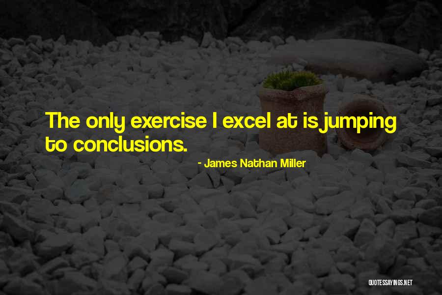 Not Jumping To Conclusions Quotes By James Nathan Miller