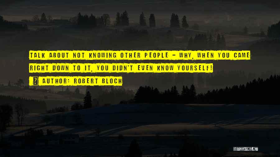 Not Knowing About Yourself Quotes By Robert Bloch