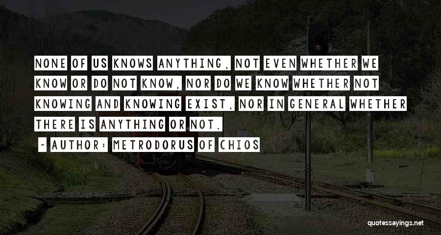 Not Knowing Anything Quotes By Metrodorus Of Chios