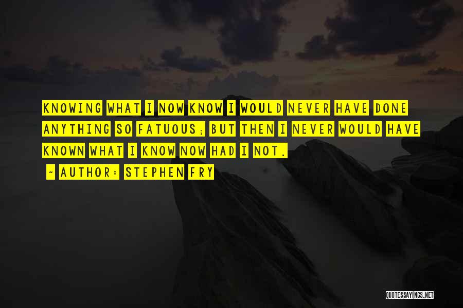 Not Knowing Anything Quotes By Stephen Fry