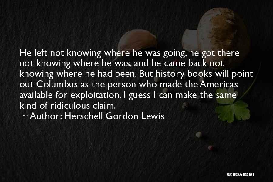 Not Knowing History Quotes By Herschell Gordon Lewis