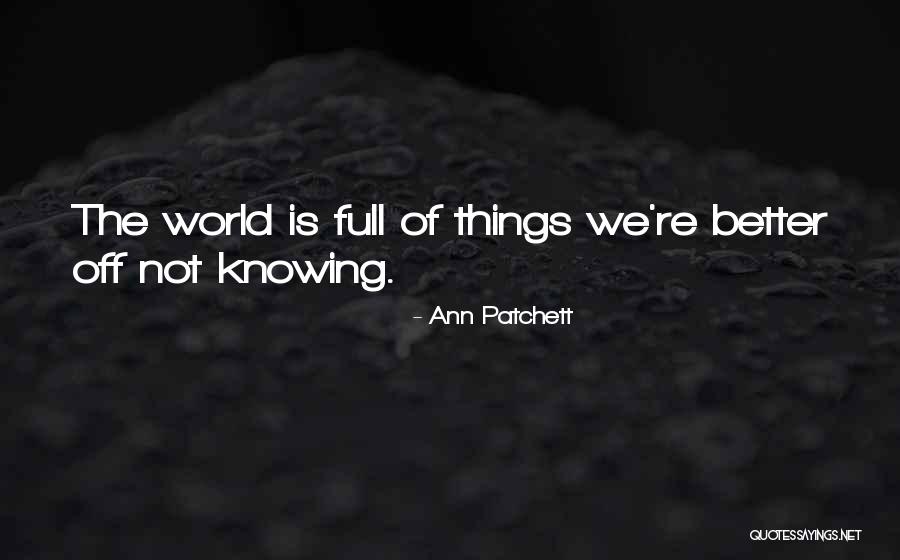 Not Knowing Is Better Quotes By Ann Patchett Not Knowing Is Better Quotes By Ann Patchett
