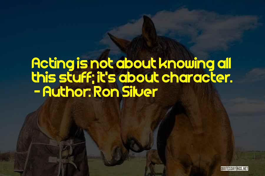 Not Knowing It All Quotes By Ron Silver