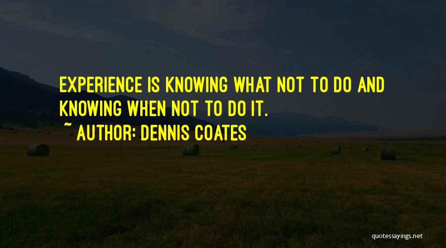 Not Knowing What To Do Quotes By Dennis Coates