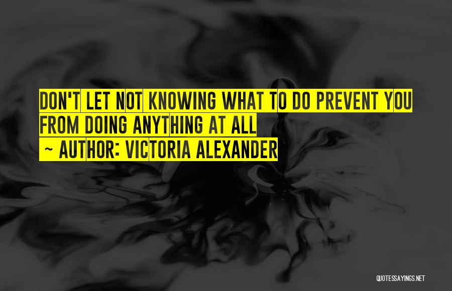 Not Knowing What To Do Quotes By Victoria Alexander