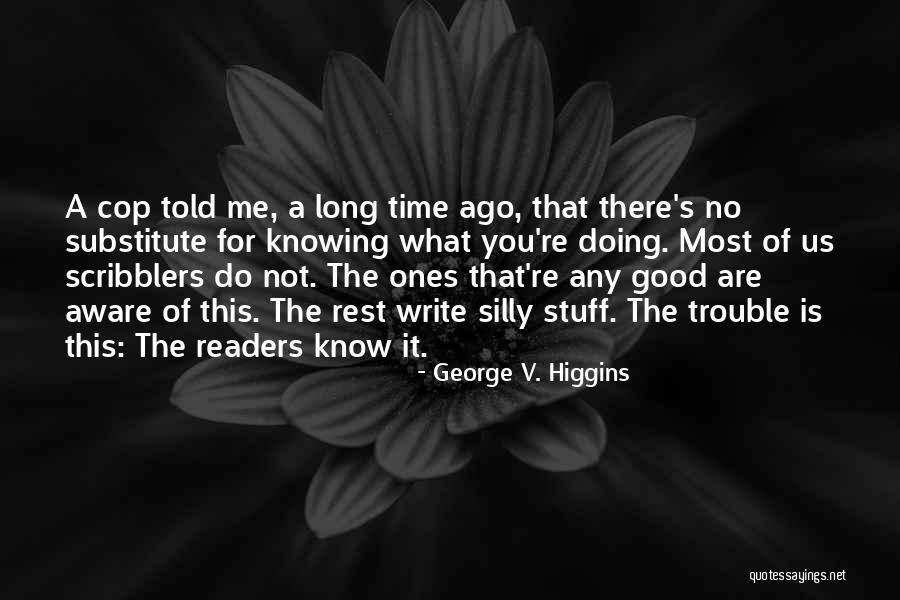Not Knowing What You Have Until It Gone Quotes By George V. Higgins Not Knowing What You Have Until It Gone Quotes By George V. Higgins