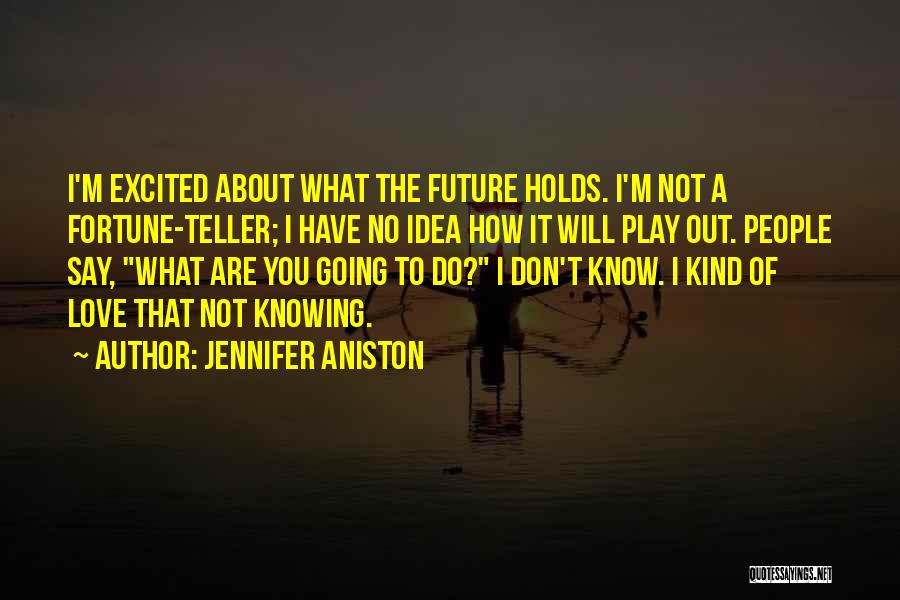 Not Knowing What Your Future Holds Quotes By Jennifer Aniston