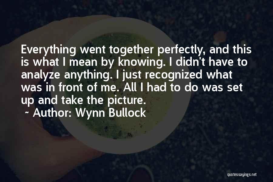 Not Knowing What's In Front Of You Quotes By Wynn Bullock