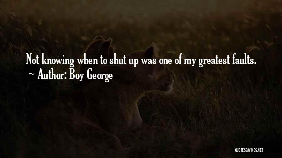 Not Knowing When To Shut Up Quotes By Boy George