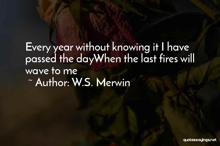 Not Knowing When Your Last Day Is Quotes By W.S. Merwin