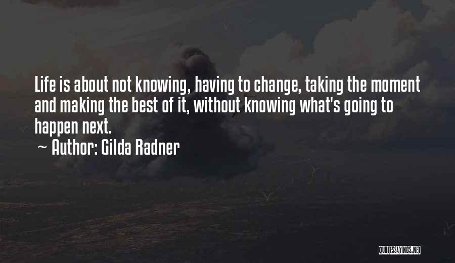 Not Knowing Where Life's Taking You Quotes By Gilda Radner