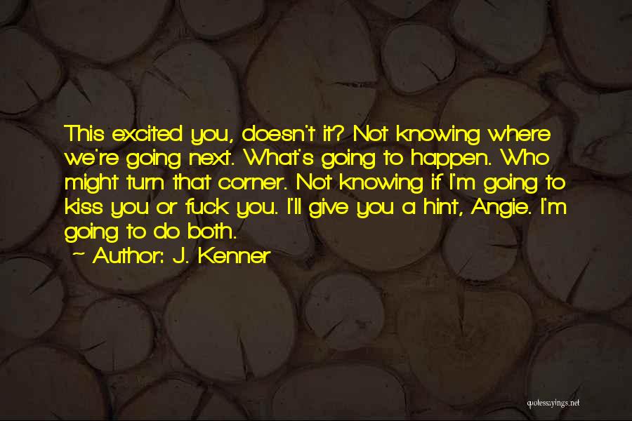 Not Knowing Where You're Going Quotes By J. Kenner