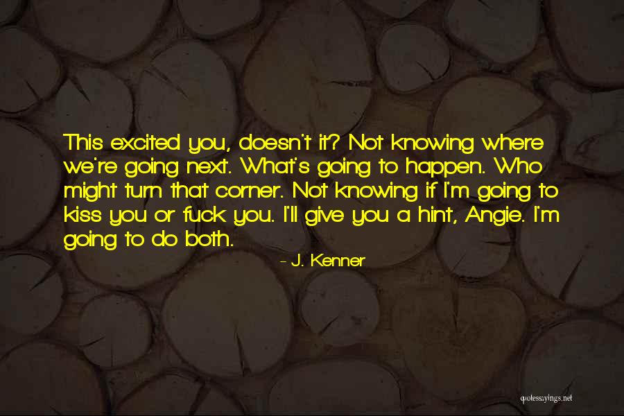 Not Knowing Where You're Going Quotes By J. Kenner