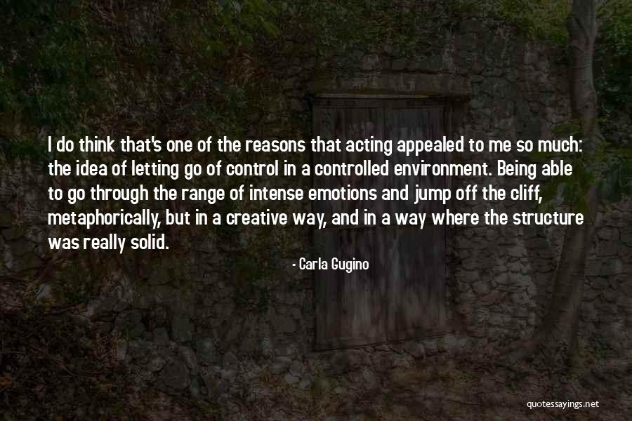 Not Letting Emotions Get The Best Of You Quotes By Carla Gugino Not Letting Emotions Get The Best Of You Quotes By Carla Gugino