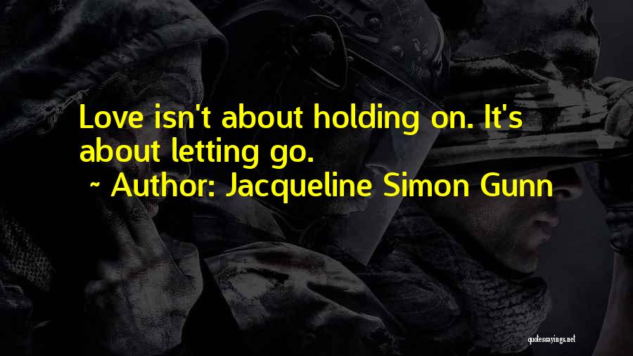 Not Letting Someone You Love Go Quotes By Jacqueline Simon Gunn