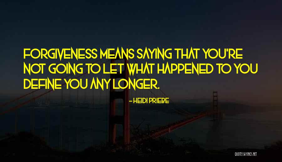 Not Letting The Past Define You Quotes By Heidi Priebe Not Letting The Past Define You Quotes By Heidi Priebe