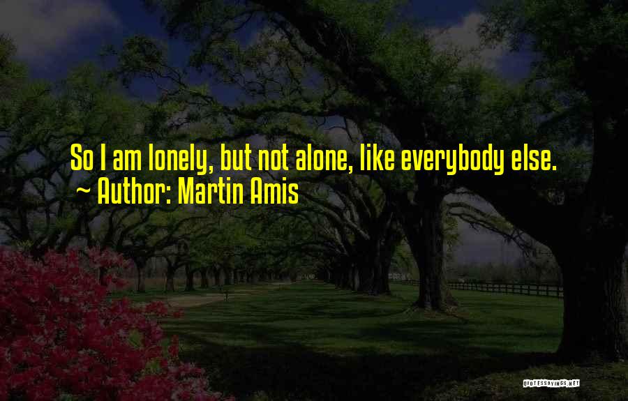 Not Like Everybody Else Quotes By Martin Amis