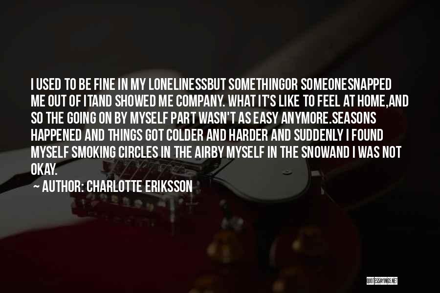 Not Like Someone Anymore Quotes By Charlotte Eriksson