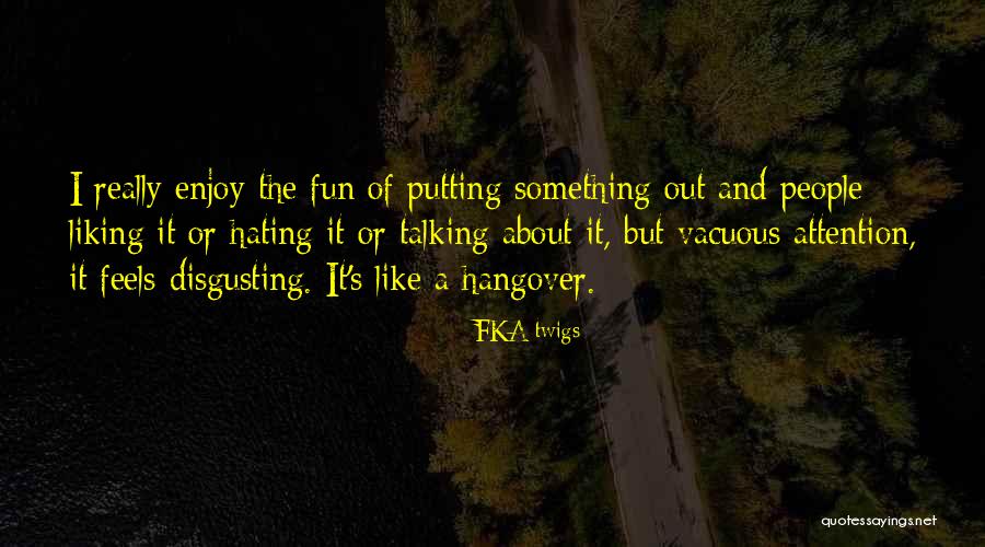 Not Liking Something Quotes By FKA Twigs Not Liking Something Quotes By FKA Twigs