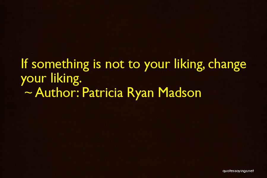 Not Liking Something Quotes By Patricia Ryan Madson