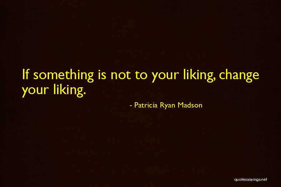 Not Liking Something Quotes By Patricia Ryan Madson Not Liking Something Quotes By Patricia Ryan Madson