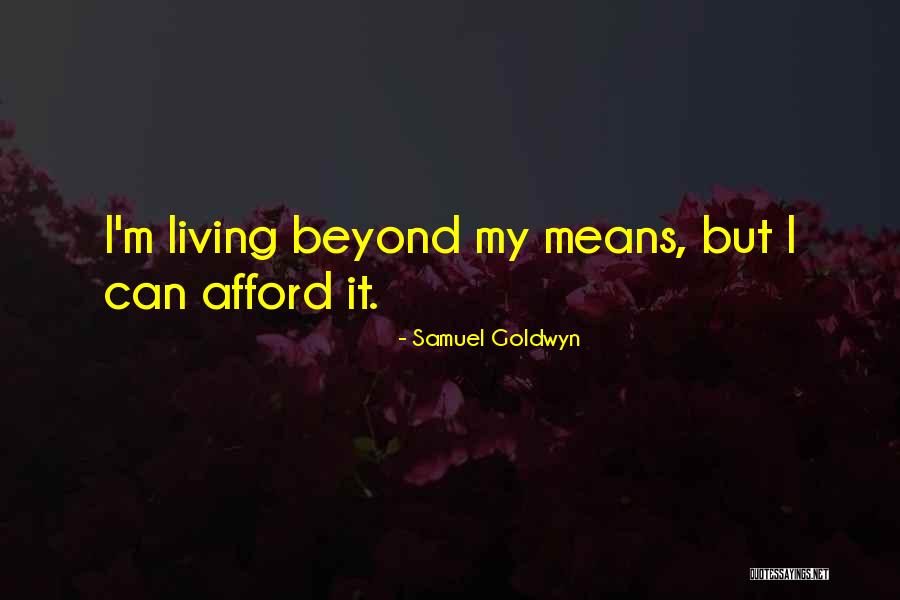Not Living Beyond Your Means Quotes By Samuel Goldwyn Not Living Beyond Your Means Quotes By Samuel Goldwyn