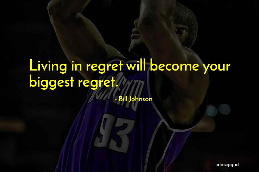 Not Living In Regret Quotes By Bill Johnson Not Living In Regret Quotes By Bill Johnson