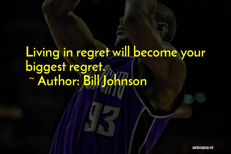 Not Living With Regret Quotes By Bill Johnson