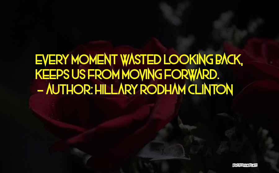 Not Looking Back And Moving Forward Quotes By Hillary Rodham Clinton