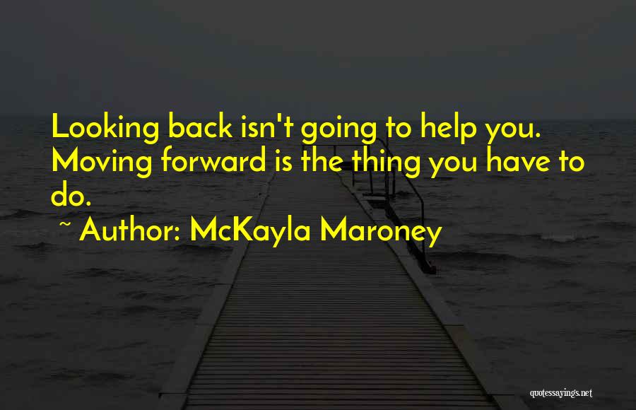 Not Looking Back And Moving Forward Quotes By McKayla Maroney