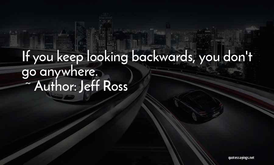 Not Looking Backwards Quotes By Jeff Ross