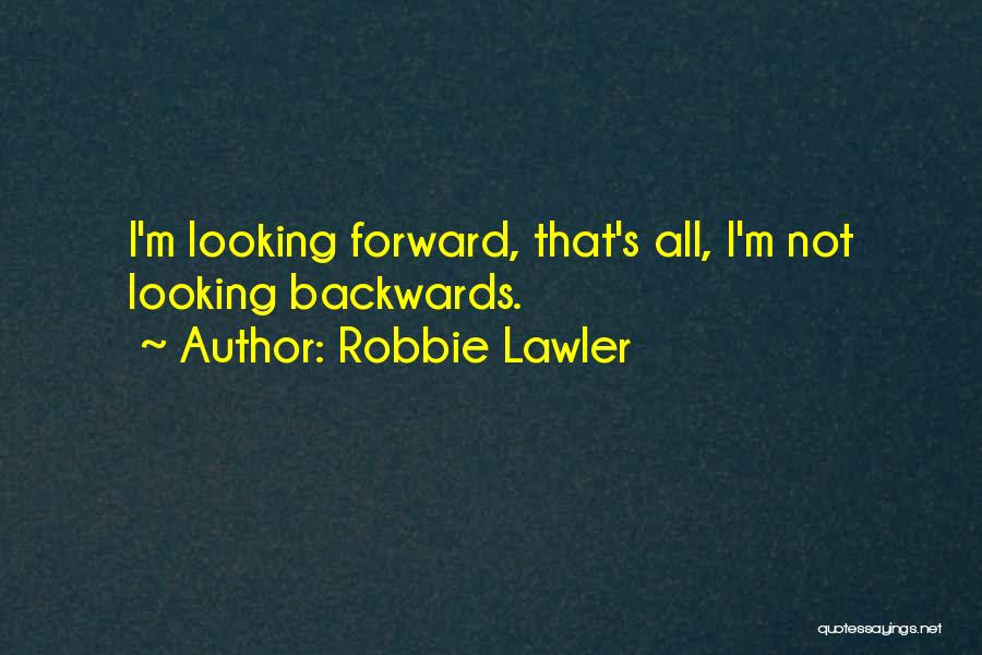 Not Looking Backwards Quotes By Robbie Lawler