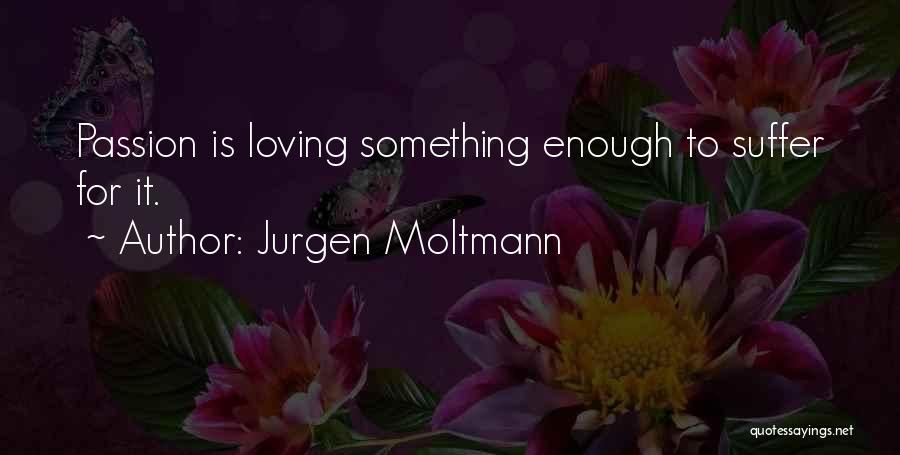 Not Loving Someone Enough Quotes By Jurgen Moltmann