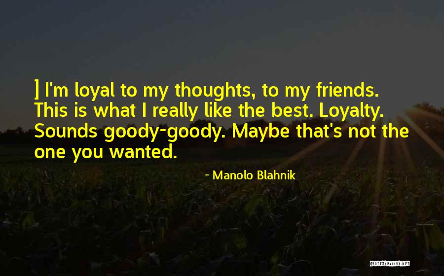 Not Loyal Friends Quotes By Manolo Blahnik