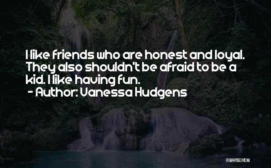 Not Loyal Friends Quotes By Vanessa Hudgens