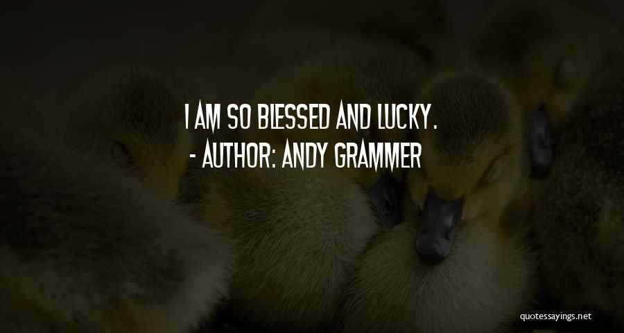 Not Lucky But Blessed Quotes By Andy Grammer
