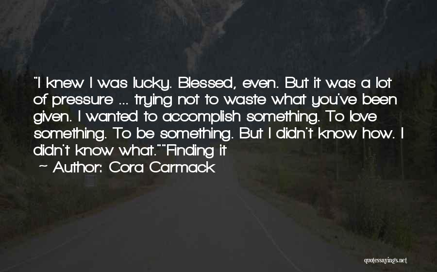 Not Lucky But Blessed Quotes By Cora Carmack