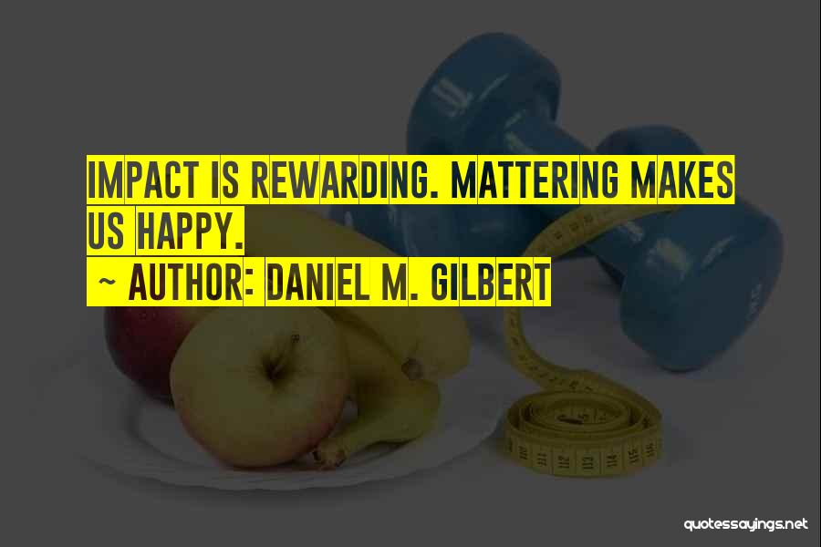Not Mattering Quotes By Daniel M. Gilbert