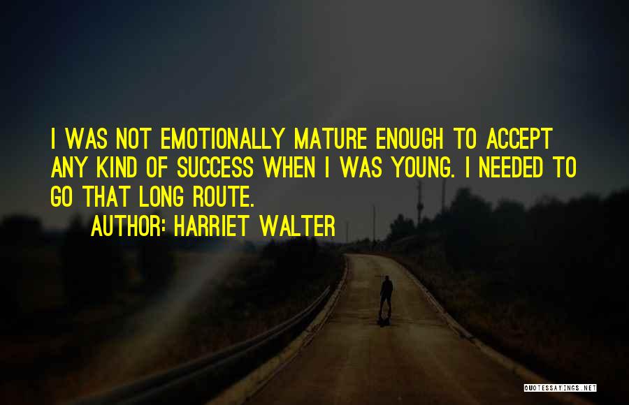 Not Mature Enough Quotes By Harriet Walter