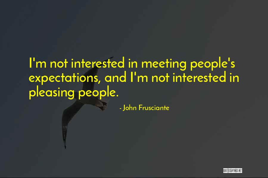 Not Meeting Someone's Expectations Quotes By John Frusciante