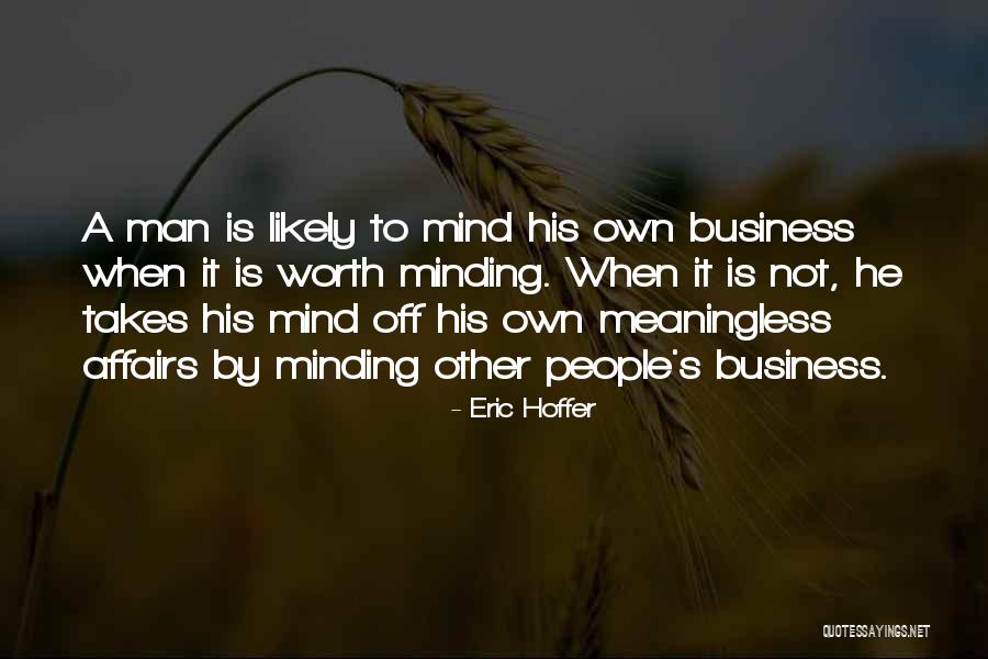 Not Minding Other People's Business Quotes By Eric Hoffer Not Minding Other People's Business Quotes By Eric Hoffer
