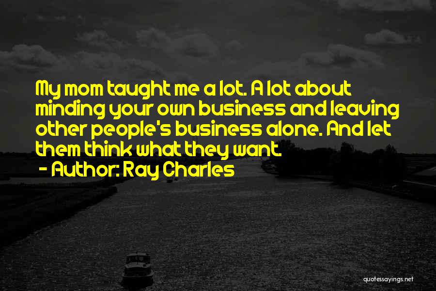 Not Minding Other People's Business Quotes By Ray Charles