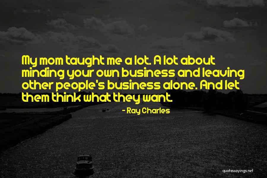 Not Minding Other People's Business Quotes By Ray Charles Not Minding Other People's Business Quotes By Ray Charles