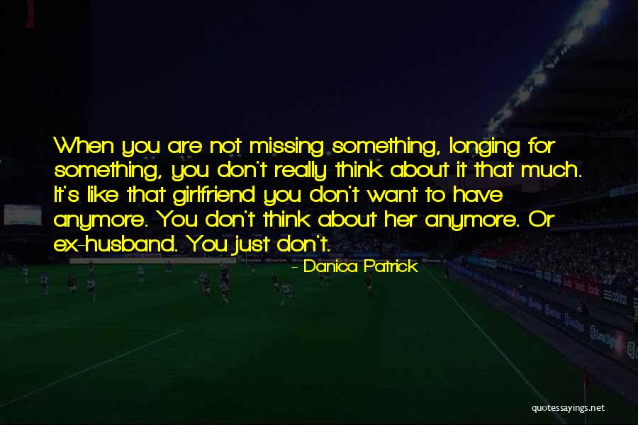 Not Missing You Anymore Quotes By Danica Patrick