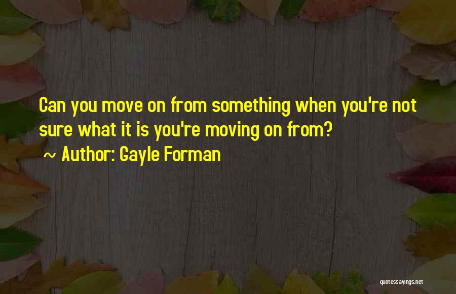 Not Moving On Quotes By Gayle Forman