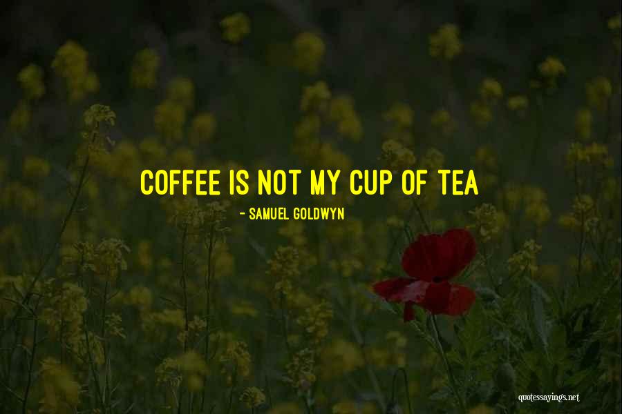 Not My Cup Tea Quotes By Samuel Goldwyn Not My Cup Tea Quotes By Samuel Goldwyn